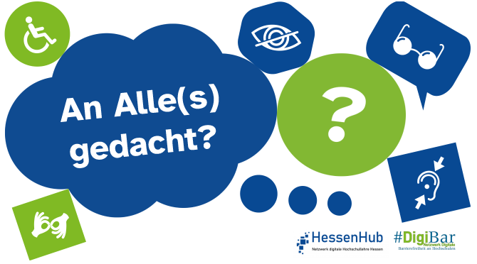 Der Slogan "An alle(s) gedacht?" ist in einer Gedankenblase. Daneben in blauen und grünen Formen die Icons: Rollstuhlfahrer*in, durchgestrichenes Auge, Brille, Fragezeichen, Ohr, Gebärdensprache. Darunter die Logos von HessenHub und DigiBar.