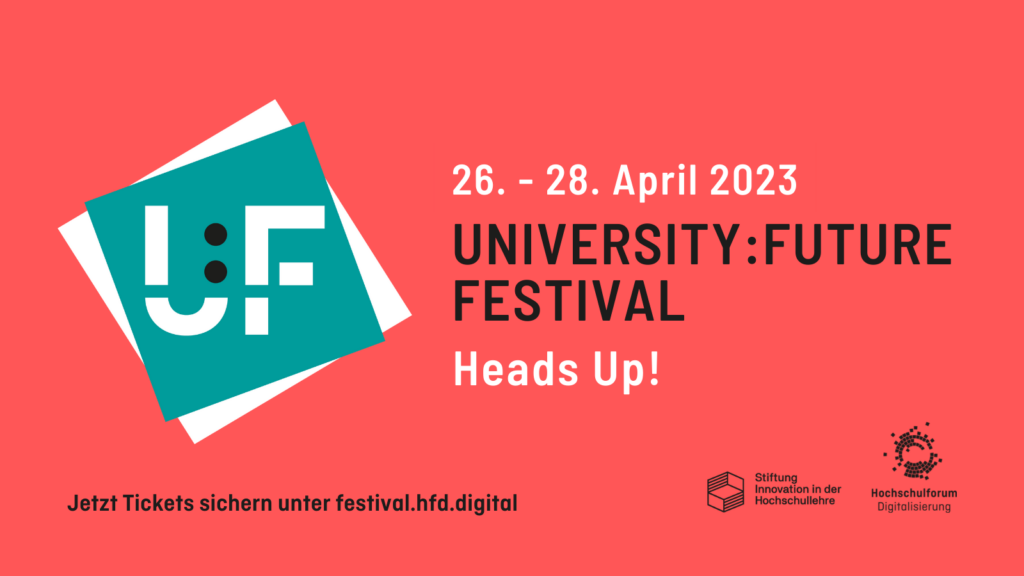 Zu sehen ist das Logo des University Future Festivals und folgende Headline: "26. bis 28. April 2023, University:Future Festival, Heads Up! Jetzt Ticktes sichern unter festival.hfd.digital". 