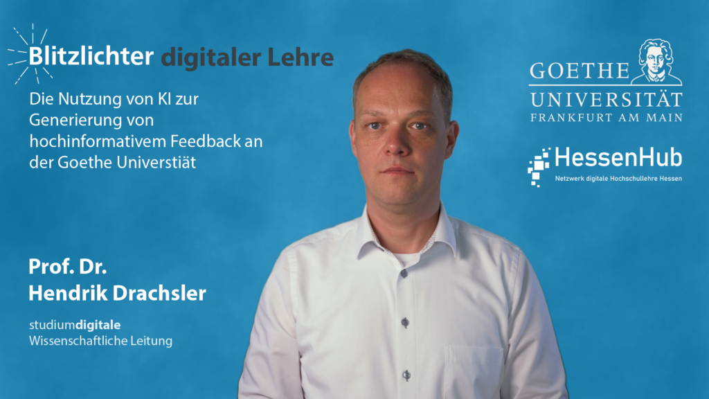Blitzlichter digitaler Lehre. Prof. Hendrik Drachsler in der Mitte des Bildes. Titel: Die Nutzung von KI zur Generierung von hochinformativem Feedback an der Goethe-Universität. Goethe-Universität Logo und HessenHub Logo