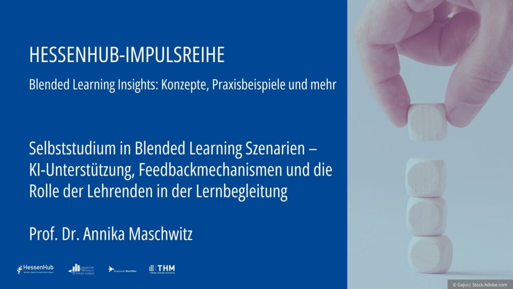 Das Cover des Vortrags Selbststudium in Blended Learning Szenarien: KI-Unterstützung, Feedbackmechanismen und die Rolle der Lehrenden in der Lernbegleitung von Prof. Dr. Annika Meike Maschwitz im Rahmen der HessenHub Impulsreihe Blended Learning Insights: Konzepte, Praxisbeispiele und mehr