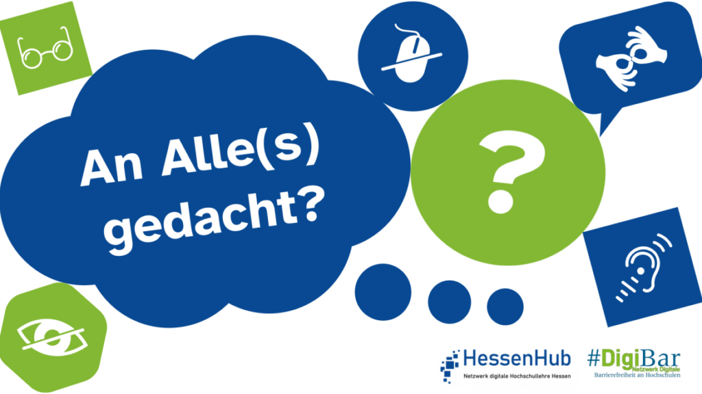 Der Slogan "An alle(s) gedacht?" ist in einer Gedankenblase. Daneben in blauen und grünen Formen die Icons: Brille, durchgestrichenes Auge, durchgestrichene Computermaus, Fragezeichen, Ohr, Gebärdensprache. Darunter die Logos von HessenHub und DigiBar.