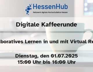 Einladung zur digitalen Kaffeerunde des HessenHub – Thema: Kollaboratives Lernen in und mit Virtual Reality. Die Veranstaltung findet am Dienstag, den 01.07.2025, von 15:00 Uhr bis 16:00 Uhr statt. Im Hintergrund ist eine weiße Kaffeetasse vor einem Schreibtisch-Setting zu sehen.
